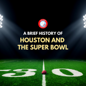A Brief History of Houston and the Super Bowl.